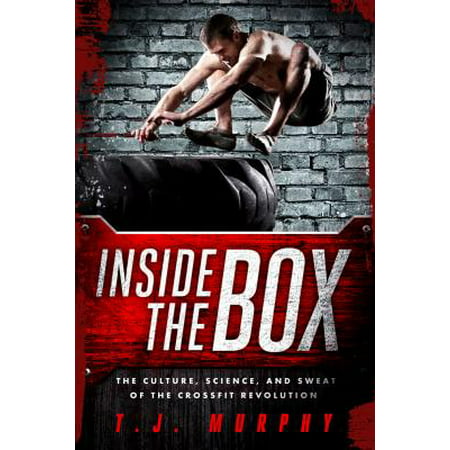 Inside the Box : How Crossfit Shredded the Rules, Stripped Down the Gym, and Rebuilt My (Best Crossfit Programming To Follow)