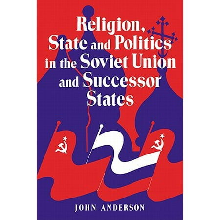 Religion, State and Politics in the Soviet Union and Successor States