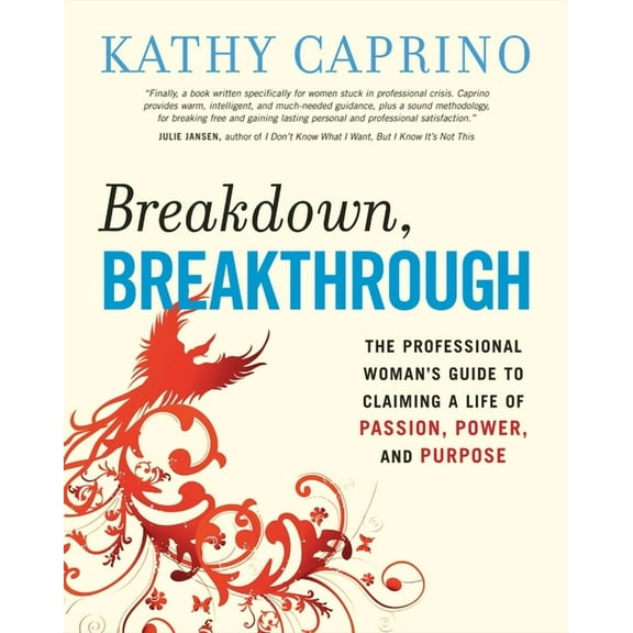 Breakdown, Breakthrough : The Professional Woman's Guide to Claiming a Life of Passion, Power, and Purpose (Paperback)