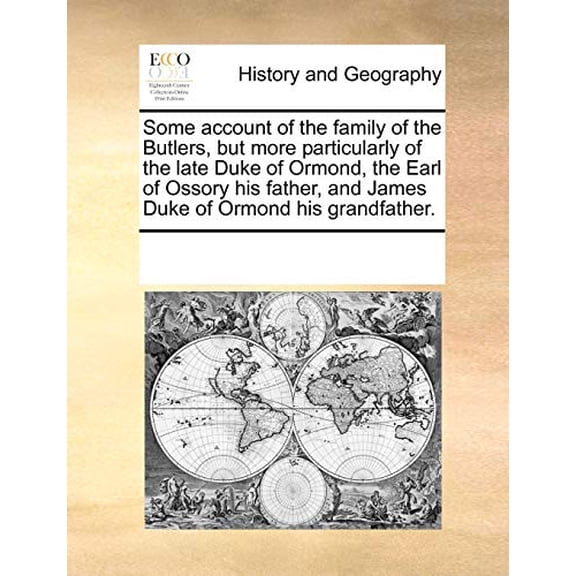 Some account of the family of the Butlers, but more particularly of the late Duke of Ormond, the Earl of Ossory his father, and James Duke of Ormond his grandfather. Paperback 1170320651 See Notes M