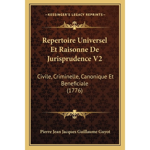 Repertoire Universel Et Raisonne De Jurisprudence V2 : Civile, Criminelle, Canonique Et Beneficiale (1776) (Paperback)