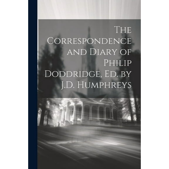 The Correspondence and Diary of Philip Doddridge, Ed. by J.D. Humphreys (Paperback)