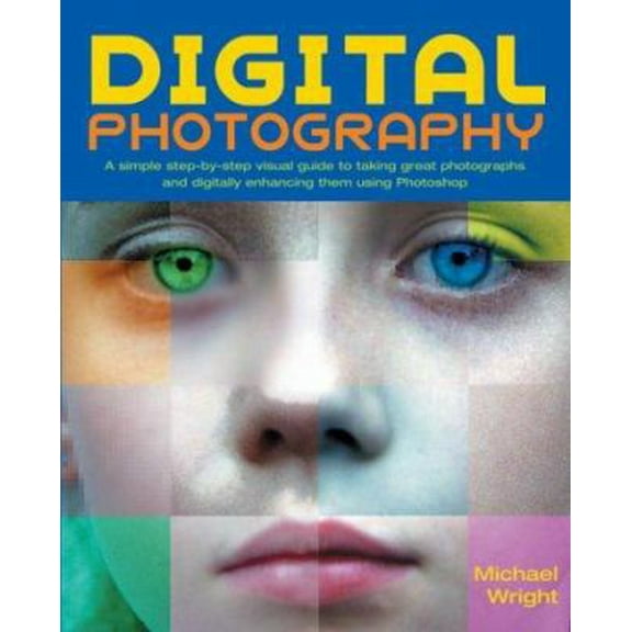 Pre-Owned Digital Photography: A Simple Step-By-Step Visual Guide to Taking Great Photographs and Digitally Enhancing Them Using Photoshop (Paperback) 1592580645 9781592580644