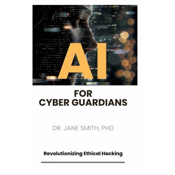 AI for Cyber Guardians: Revolutionizing Ethical Hacking (Hardcover)
