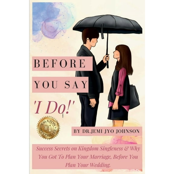 Before You Say, 'I Do!': Success Secrets on Kingdom Singleness & Why You Got To Plan Your Marriage, Before You Plan Your, (Paperback)