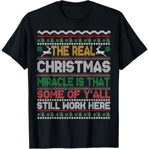 Real Christmas Miracle is That You Still Work Here Sweater T-Shirt- American fashion hot selling casual retro high quality 100% cotton T-shirt 1 piece