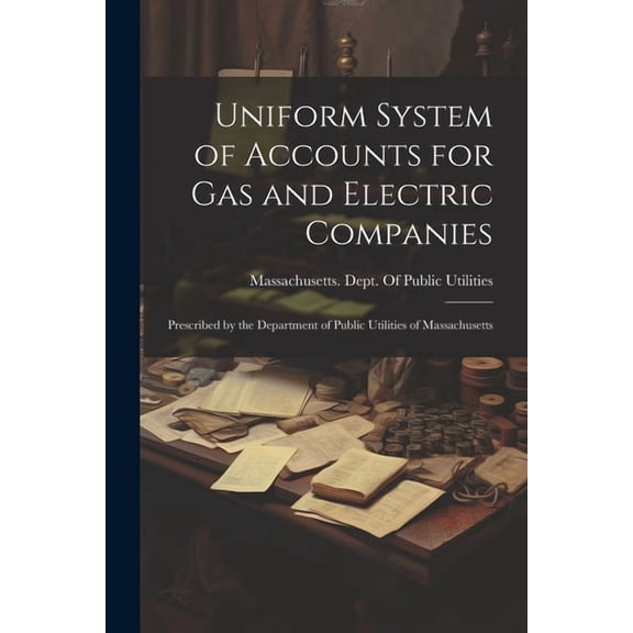 Uniform System of Accounts for Gas and Electric Companies: Prescribed by the Department of Public Utilities of Massachusetts (Paperback)