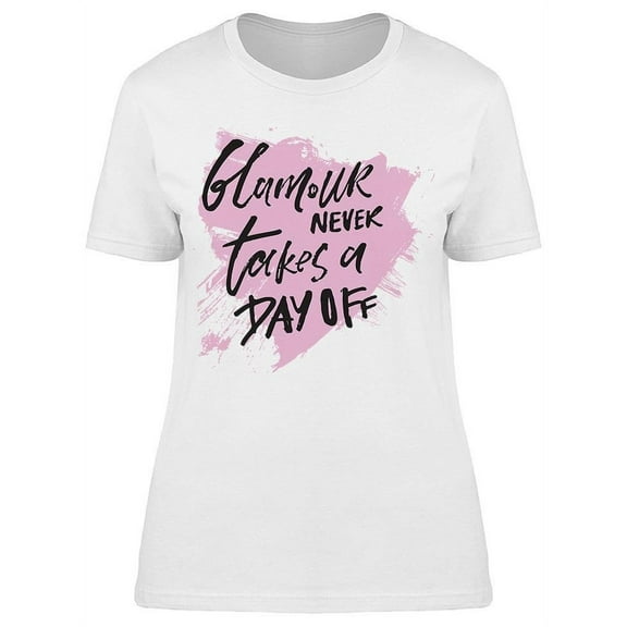 Glamour Never Takes Day Off T-Shirt Women -Image by Shutterstock, Female 3X-Large