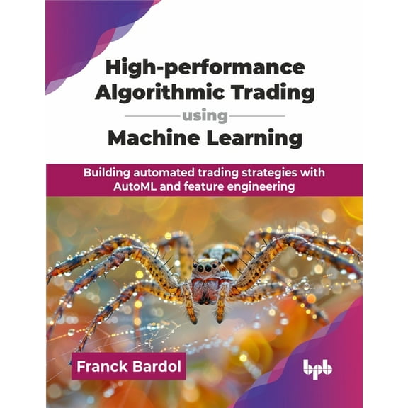 High-performance Algorithmic Trading using Machine Learning: Building automated trading strategies with AutoML and featu, (Paperback)