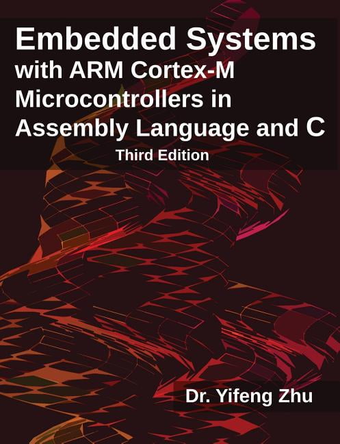 Embedded Systems With Arm Cortex M Microcontrollers In Assembly Language And C Third Edition Walmart Com Walmart Com