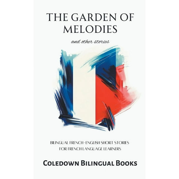 The Garden of Melodies and Other Stories: Bilingual French-English Short Stories for French Language Learners, (Paperback)