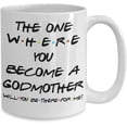 thumbnail image 2 of Godmother Proposal Friends Mug The One Where You Become A Godmother Will You Be There for Me Godparent Idea for Baptism from Godchild 11 or 15 oz White Ceramic Coffee Tea Cup for Women Her, 2 of 7