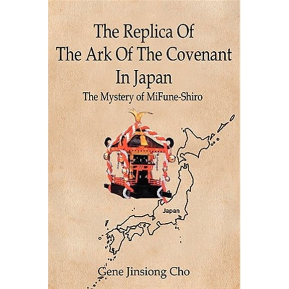 Pre-Owned The Replica Of The Ark Of The Covenant In Japan: The Mystery of MiFune-Shiro (Paperback) 0595454046 9780595454044