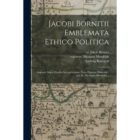 Jacobi Bornitii Emblemata Ethico Politica: Ingenuâ Atque Eruditâ Interpretatione Nunc Primùm Illustrata / per M. Nicolaum Meerfeldt... (Paperback)