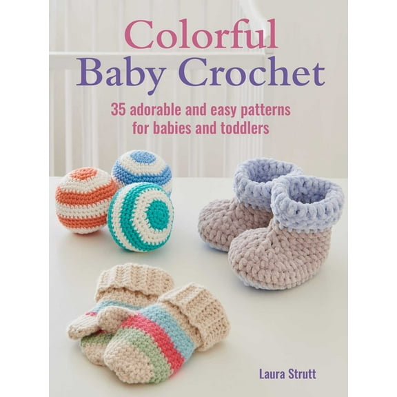 Colorful Baby Crochet: 35 Adorable and Easy Patterns for Babies and Toddlers, (Paperback)