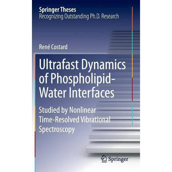 Springer Theses Ultrafast Dynamics of Phospholipid-Water Interfaces: Studied by Nonlinear Time-Resolved Vibrational Spectroscopy, (Hardcover)