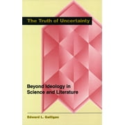 The Truth of Uncertainty : Beyond Ideology in Science and Literature (Hardcover)