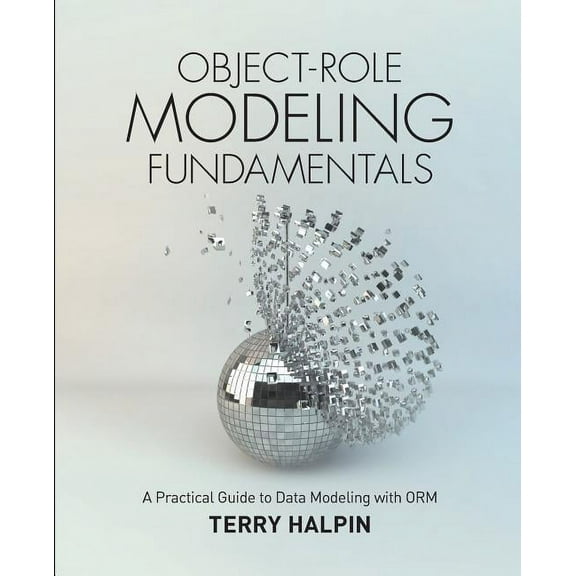 Object-Role Modeling Fundamentals: A Practical Guide to Data Modeling with ORM, (Paperback)