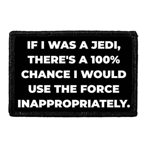 If I Was a Jedi, There's 100% Chance I Would Use The Force Inappropriately. - Removable Patch