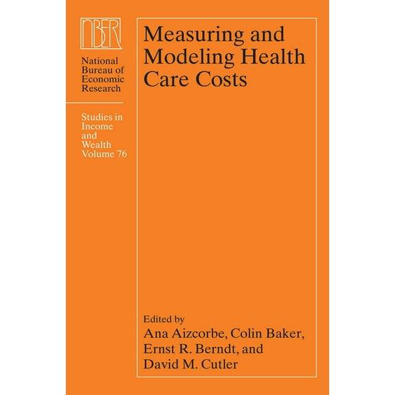National Bureau of Economic Research Stu Measuring and Modeling Health Care Costs: Volume 76, Book 76, (Hardcover)