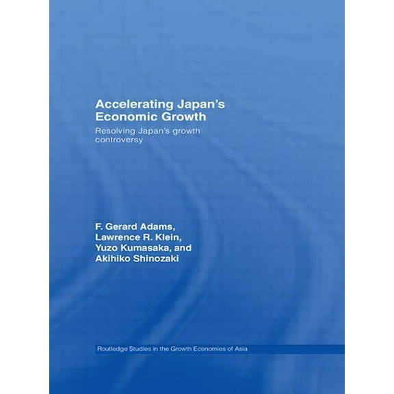 Routledge Studies in the Growth Economie Accelerating Japan's Economic Growth: Resolving Japan's Growth Controversy, (Paperback)