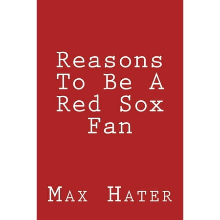 - Reasons to Be a Red Sox Fan: A Funny, Blank Book, Gag Gift for Red Sox Fans; Or a Great Coffee Table Addition for All Red Sox Haters! (Paperback)