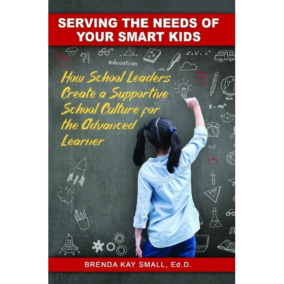 Serving the Needs of Your Smart Kids: How School Leaders Create a Supportive School Culture for the Advanced Learner (Paperback)