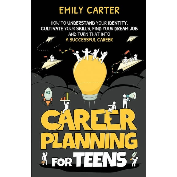 Life Skill Handbooks Career Planning for Teens: How to Understand Your Identity, Cultivate Your Skills, Find Your Dream Job, and Turn That In, Book 4, (Paperback)