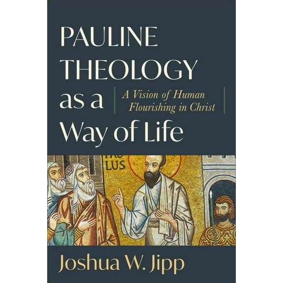 Pauline Theology as a Way of Life: A Vision of Human Flourishing in Christ, (Paperback)