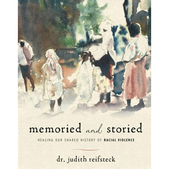 Memoried and Storied: Healing Our Shared History of Racial Violence, (Hardcover)