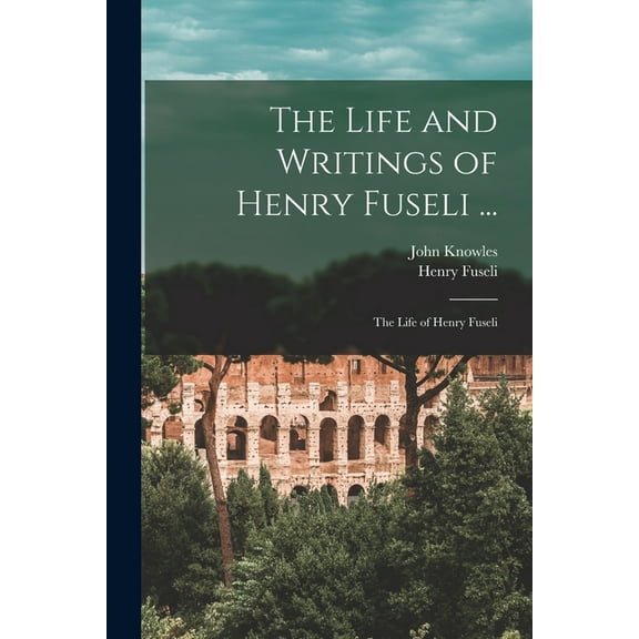 The Life and Writings of Henry Fuseli ..., (Paperback)