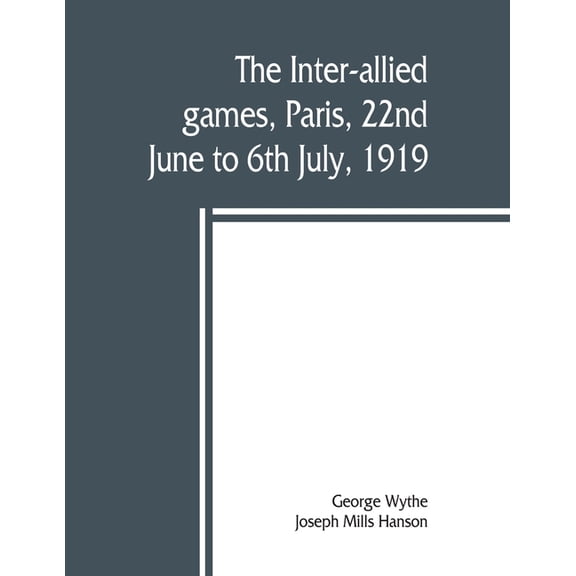 The inter-allied games, Paris, 22nd June to 6th July, 1919, (Paperback)