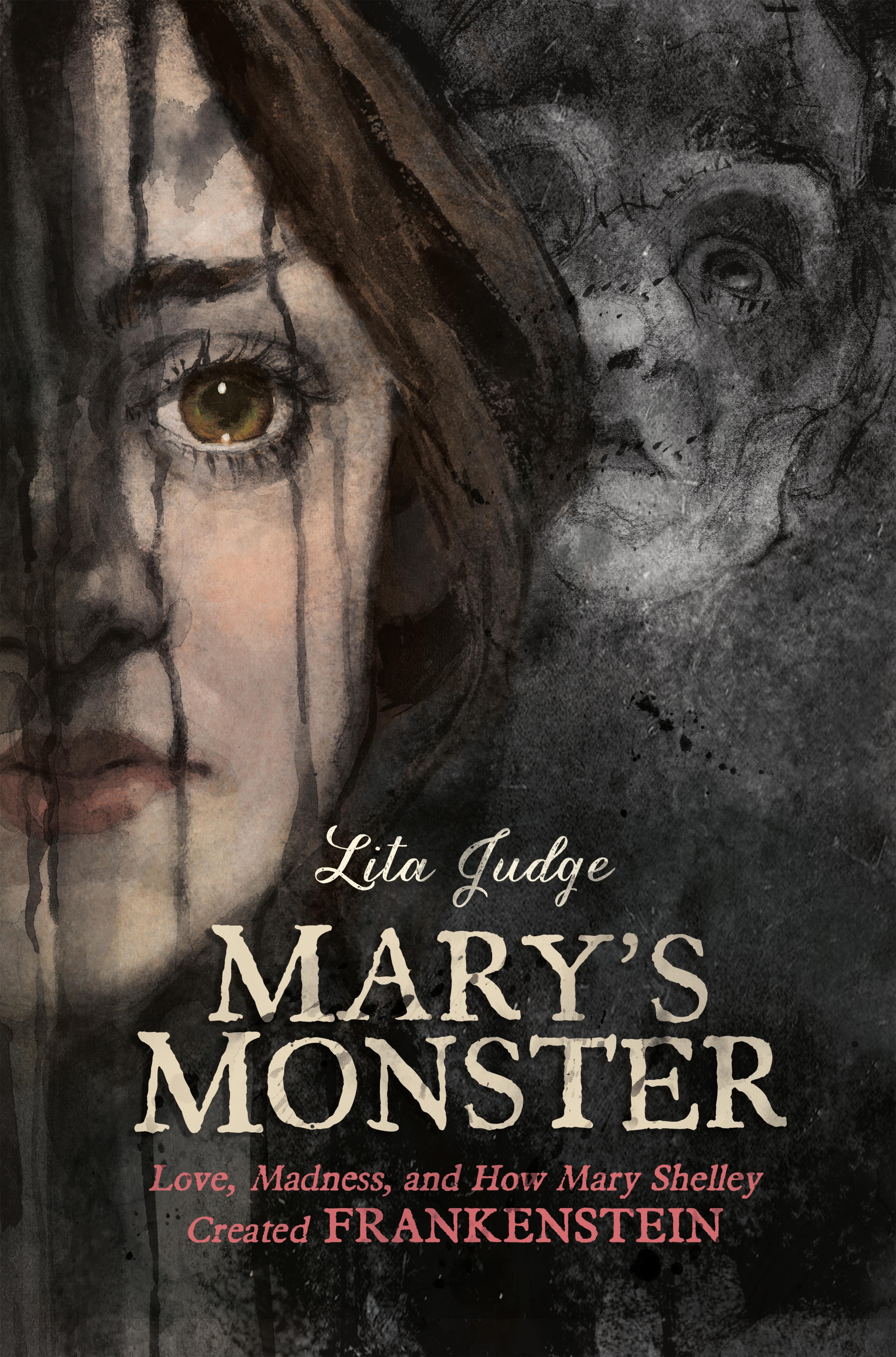 Mary's Monster Love, Madness, and How Mary Shelley Created