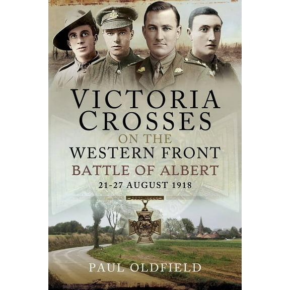 Victoria Crosses on the Western Front Battle of Albert: 21-27 August 1918