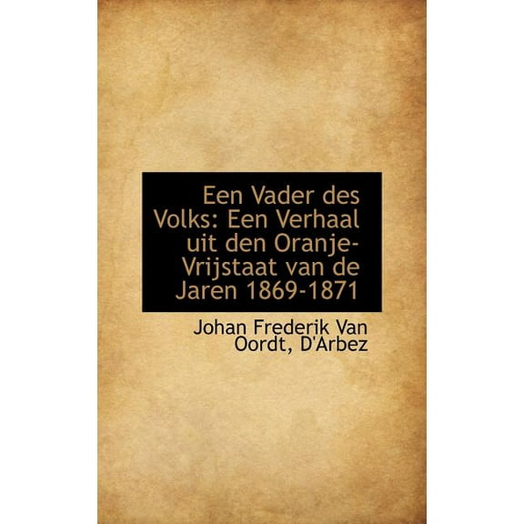 Een Vader Des Volks : Een Verhaal Uit Den Oranje-Vrijstaat Van de Jaren 1869-1871 (Hardcover)