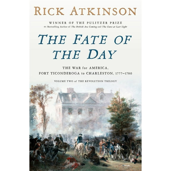 Rick Atkinson: The Fate of the Day: The War for America, Fort Ticonderoga to Charleston, 1777-1780 (Hardcover)