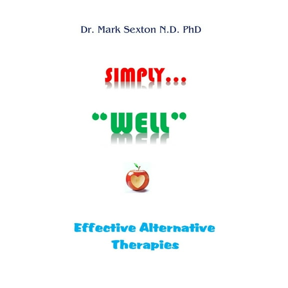 Simply "well": Effective Alternative Therapies (Paperback) by Dr. Mark Sexton N D Phd