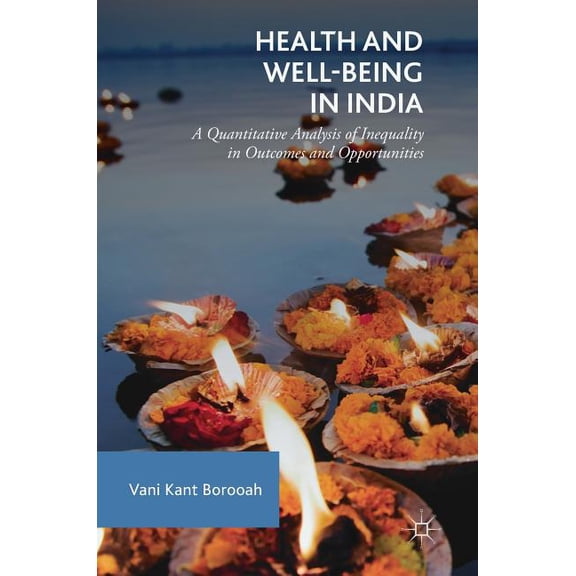 Health and Well-Being in India: A Quantitative Analysis of Inequality in Outcomes and Opportunities, (Hardcover)