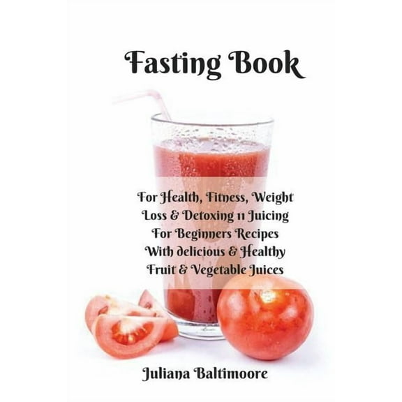 Fasting Book: For Health, Fitness, Weight Loss & Detoxing - 11 Juicing For Beginners Recipes With Delicious & He, (Paperback)