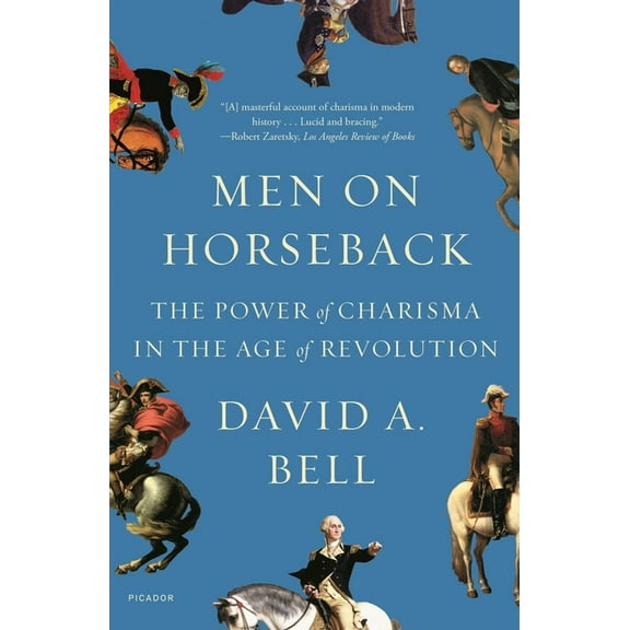 Men on Horseback: The Power of Charisma in the Age of Revolution, (Paperback)