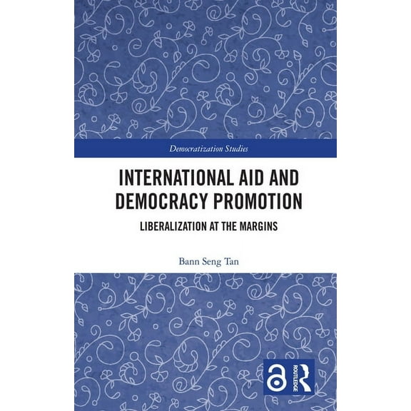 Democratization and Autocratization Stud International Aid and Democracy Promotion: Liberalization at the Margins, (Hardcover)