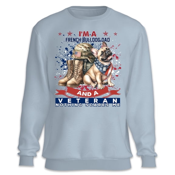 I'm a French Bulldog Dad and a Veteran, Nothing Scares me Happy Father's Day Sweatshirt Unisex Merch Dog Lover Gifts - 00006