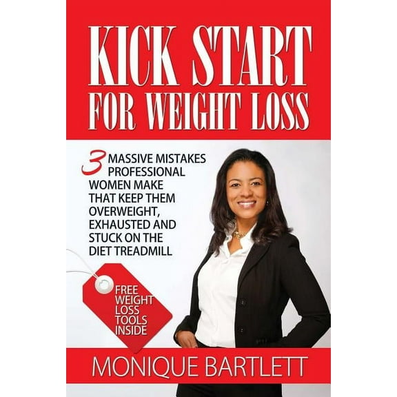 Kick Start For Weight Loss: 3 Massive Mistakes Professional Women Make That Keep Them Overweight, Exhausted and Stuck On The Diet Treadmill (Paperback)