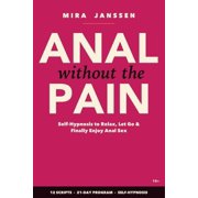 Anal Without the Pain: The Self-Hypnosis Method to Relax Your Body, Release the Fear & Finally Enjoy Anal Sex - 12 Guide, (Paperback)