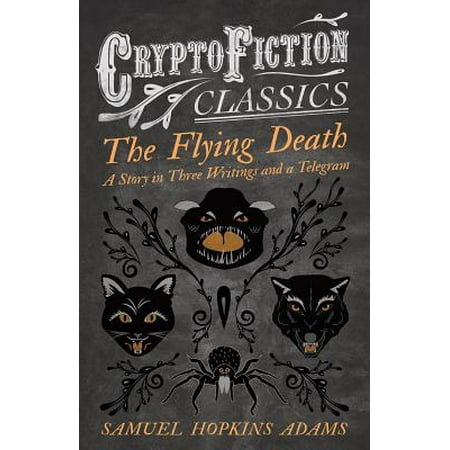 The Flying Death - A Story in Three Writings and a Telegram (Cryptofiction Classics - Weird Tales of Strange Creatures) -