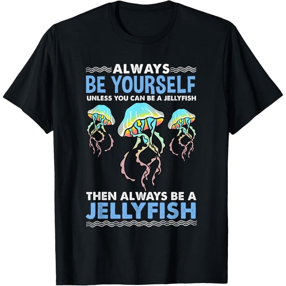 Always Be Yourself Unless You Can Be A Jellyfish T-Shirt