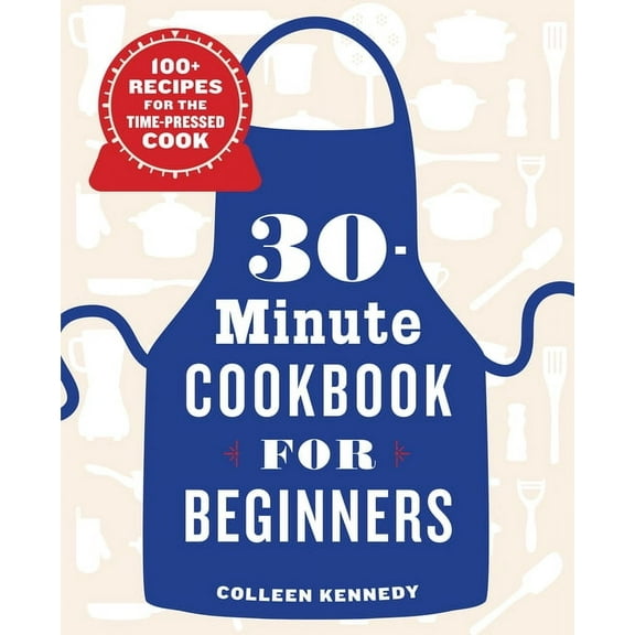 30-Minute Cookbook for Beginners: 100  Recipes for the Time-Pressed Cook, (Paperback)