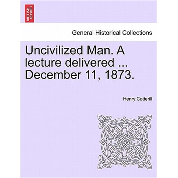 Pre-Owned Uncivilized Man. a Lecture Delivered ... December 11, 1873.