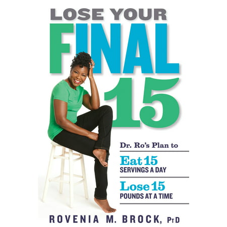 Lose Your Final 15 : Dr. Ro's Plan to Eat 15 Servings A Day & Lose 15 Pounds at a