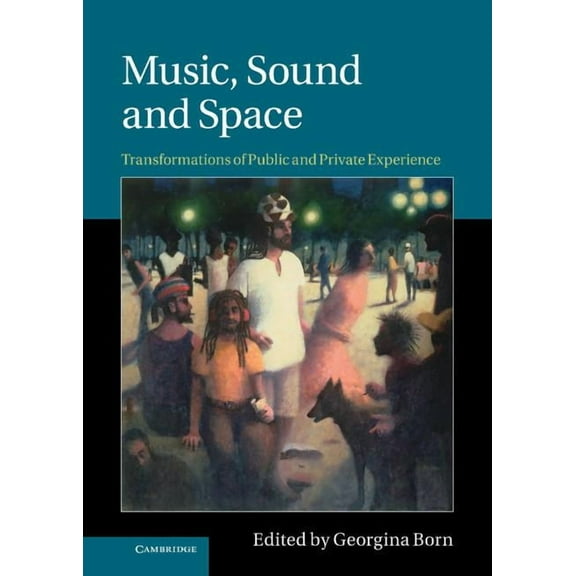 Music, Sound and Space: Transformations of Public and Private Experience, (Hardcover)